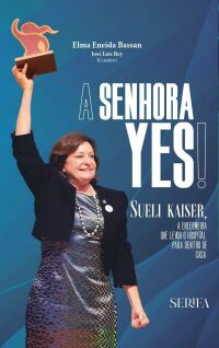 Imagem do produto A SENHORA YES!: SUELI KAISER, A ENFERMEIRA QUE LEVOU O HOSPITAL PARA DENTRO DE CASA